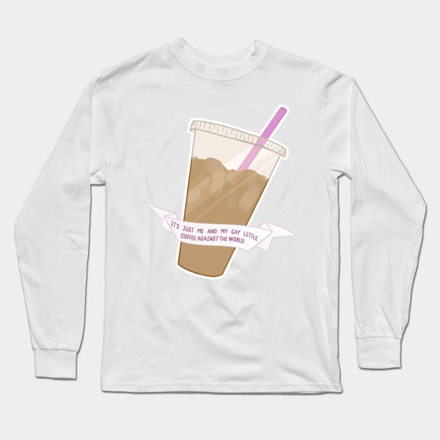 it's me and my gay little coffee against the world Long Sleeve T-Shirt by goblinbabe